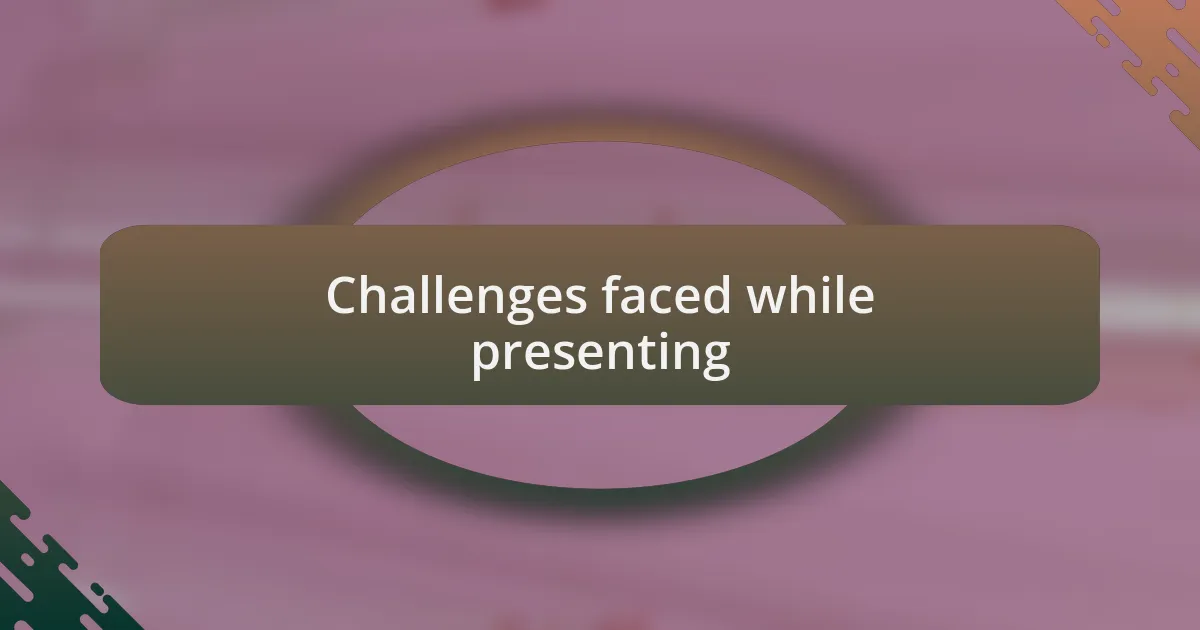 Challenges faced while presenting