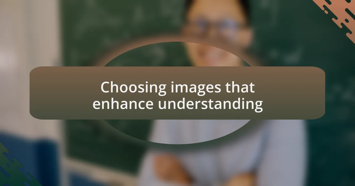 Choosing images that enhance understanding