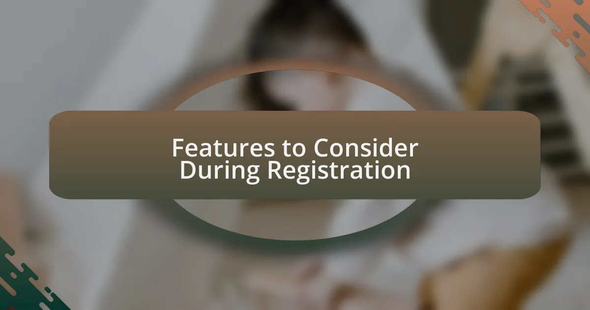 Features to Consider During Registration