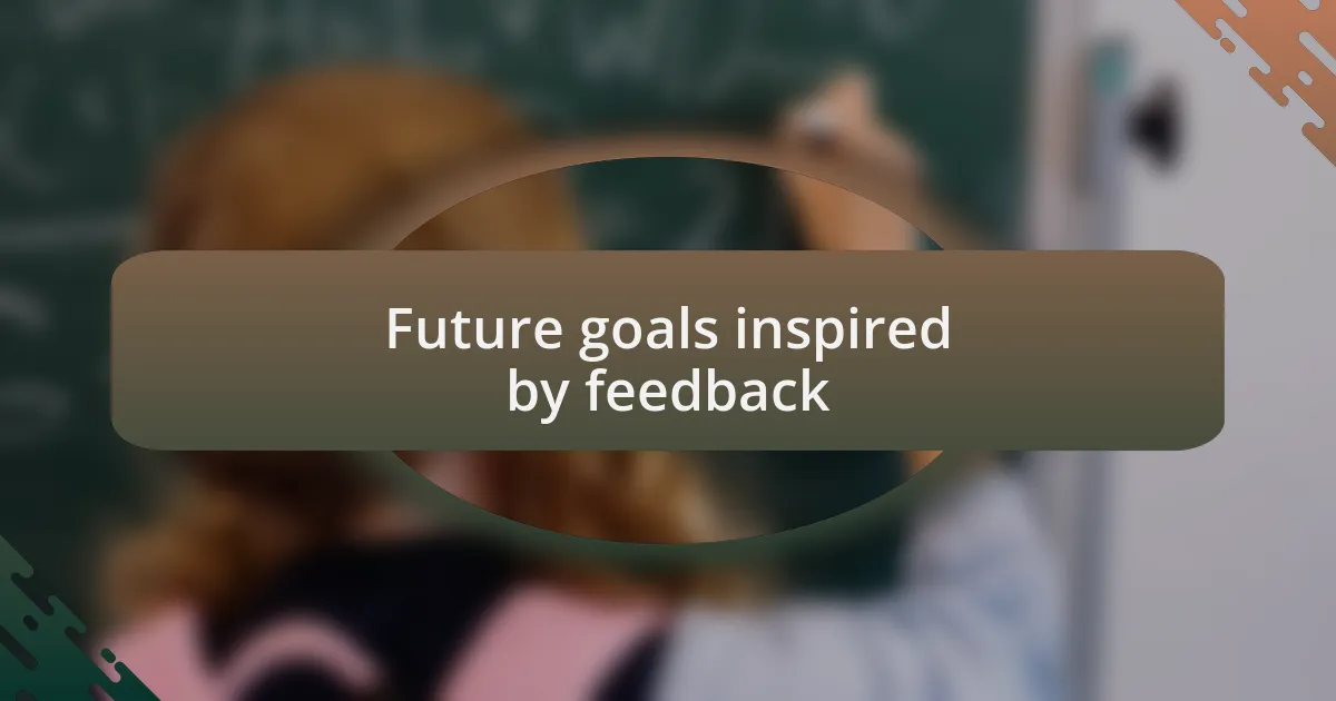 Future goals inspired by feedback
