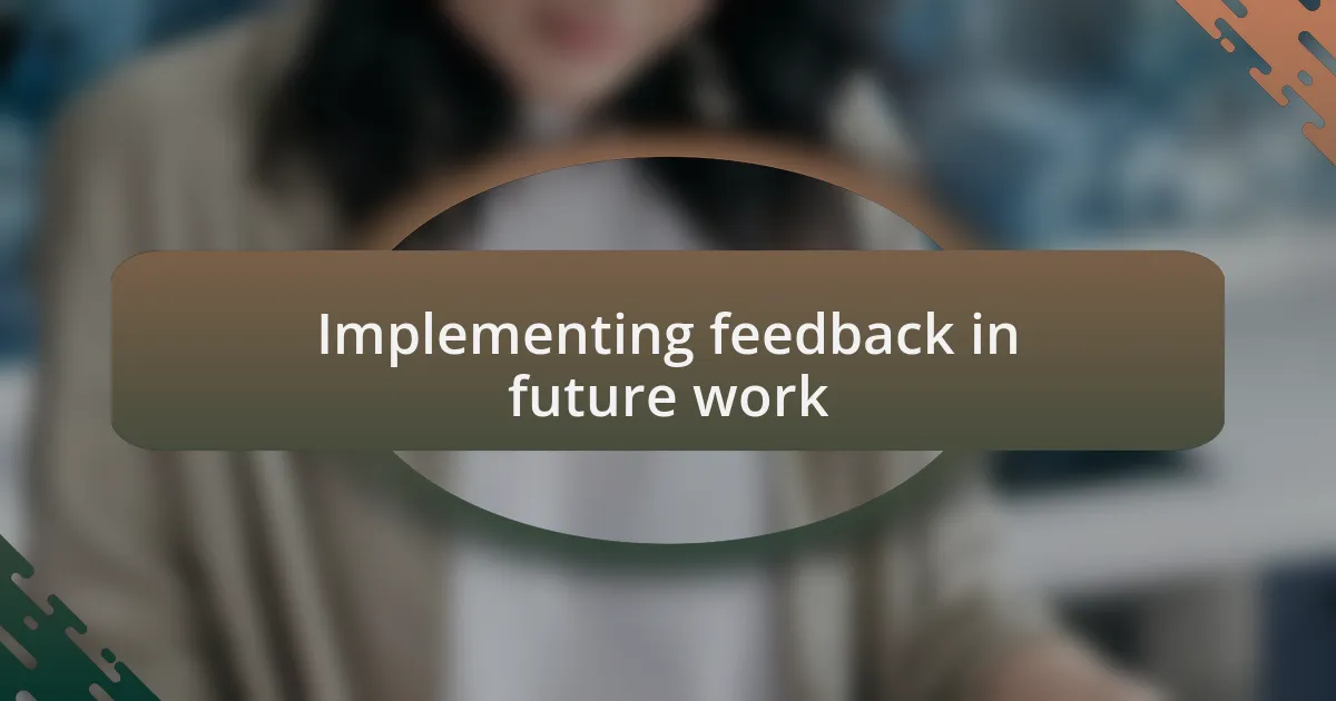 Implementing feedback in future work
