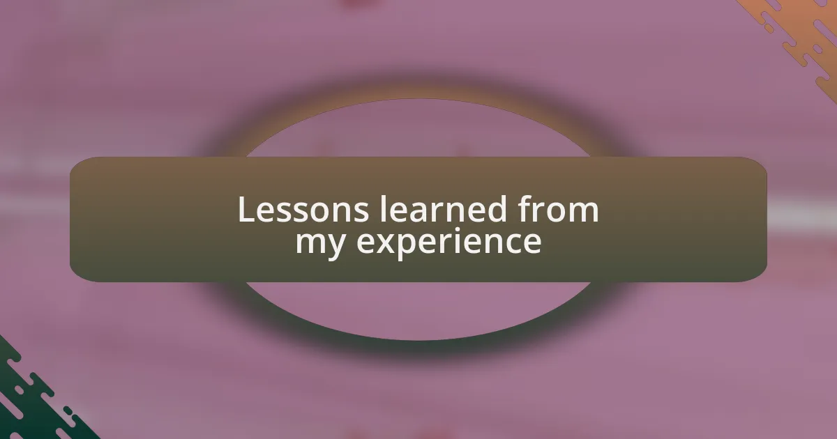 Lessons learned from my experience