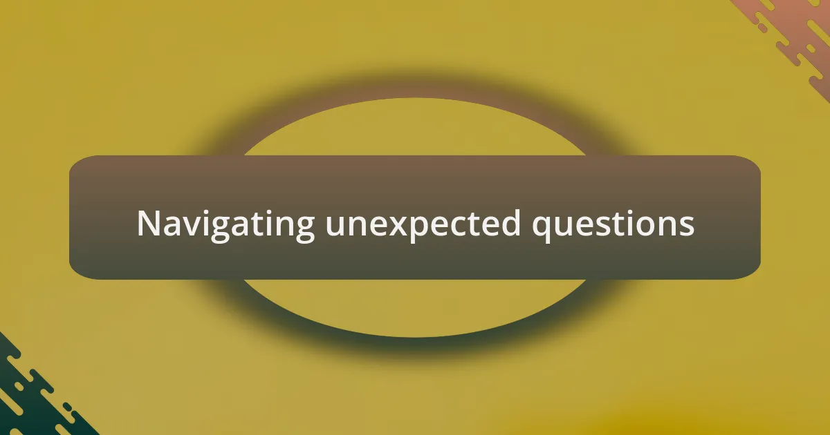 Navigating unexpected questions