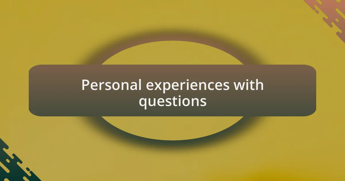 Personal experiences with questions