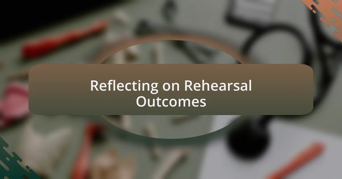 Reflecting on Rehearsal Outcomes