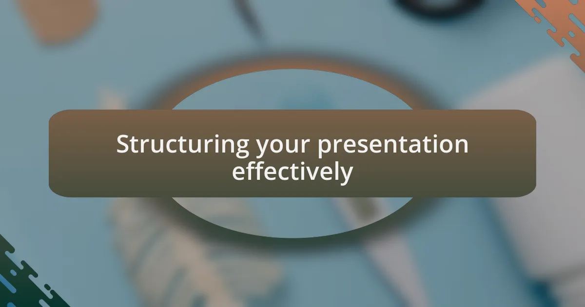 Structuring your presentation effectively