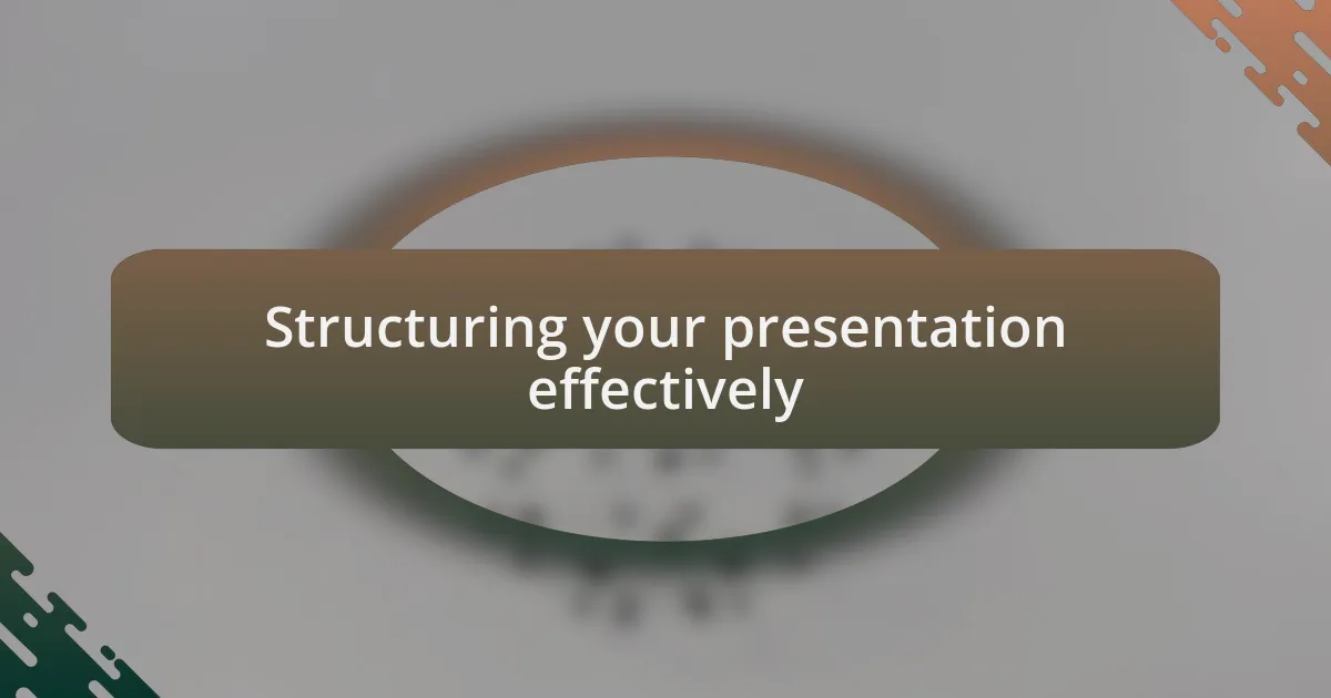 Structuring your presentation effectively