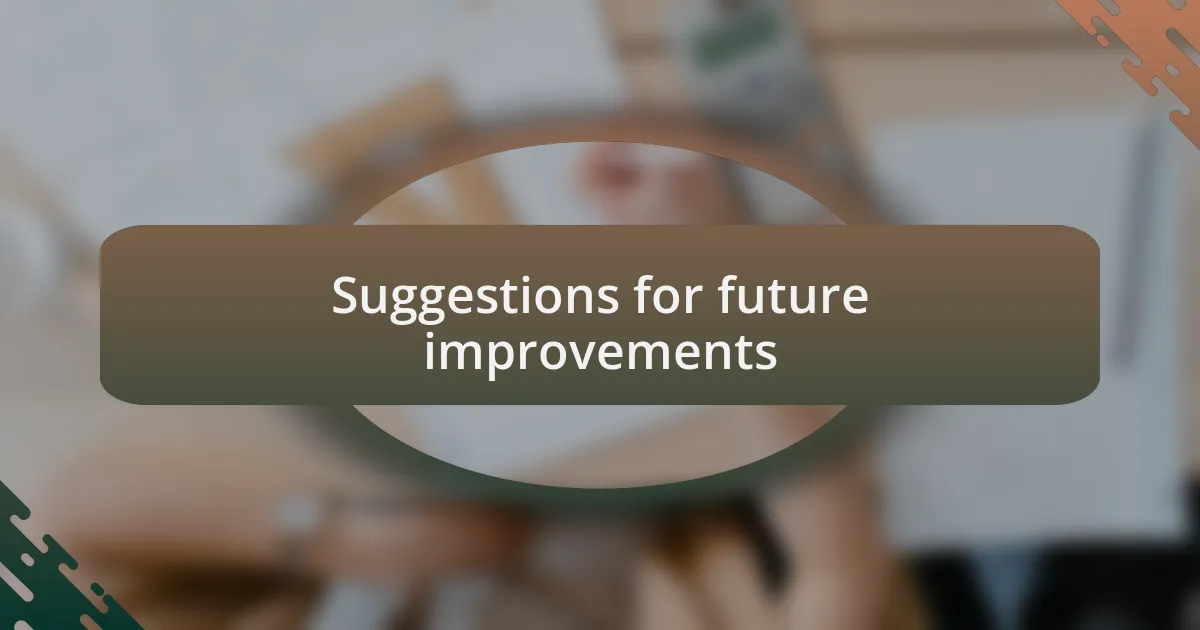 Suggestions for future improvements