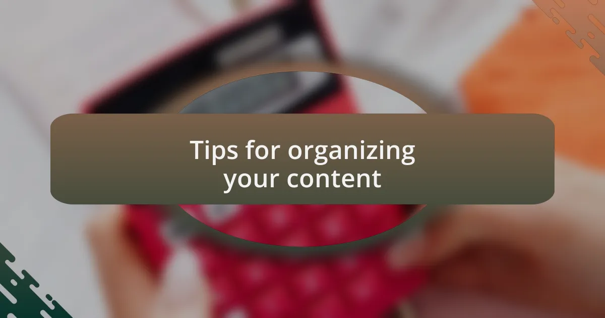 Tips for organizing your content
