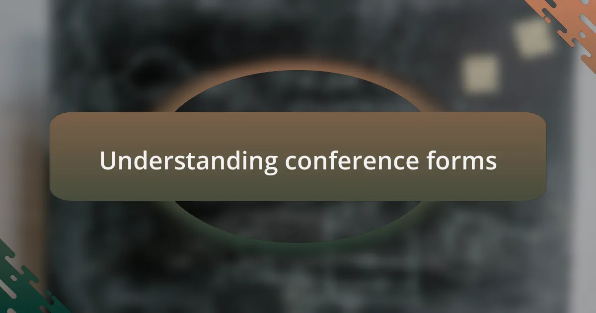 Understanding conference forms