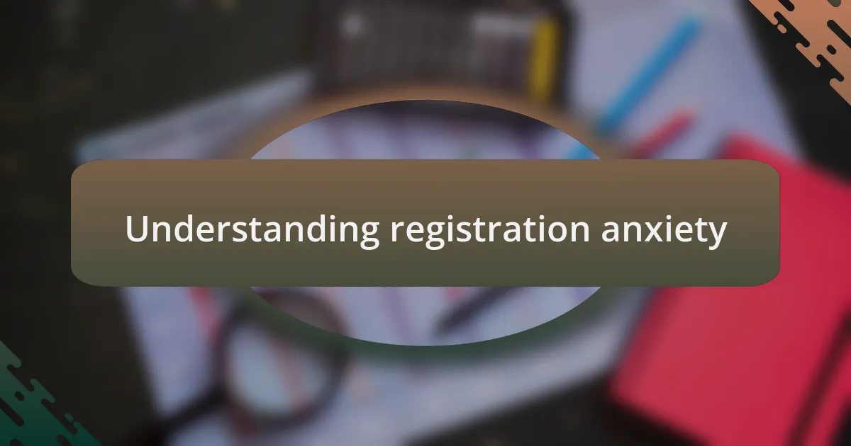 Understanding registration anxiety